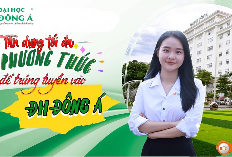 Tận dụng tối đa "3 phương thức" để trúng tuyển vào Đại học Đông Á